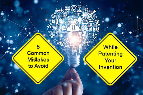 5 common mistakes to avoid while patenting an invention